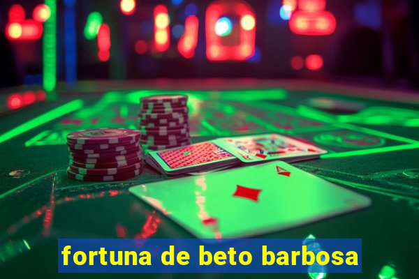 fortuna de beto barbosa